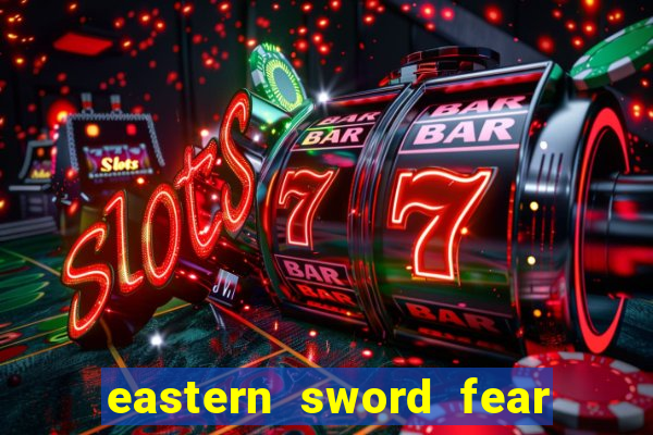 eastern sword fear and hunger